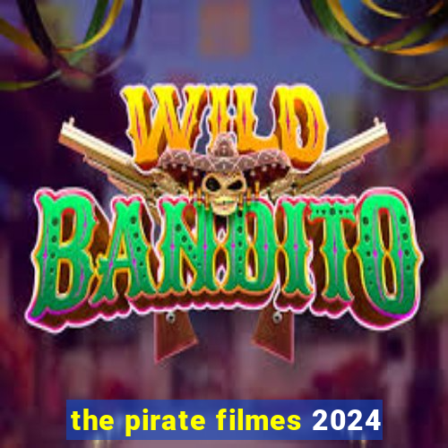 the pirate filmes 2024